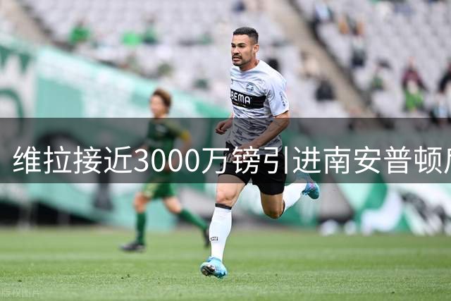 维拉接近3000万镑引进南安普顿后卫贝利斯